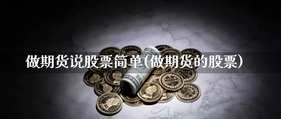 做期货说股票简单(做期货的股票)_https://www.chuangyunda.com_原油期货_第1张
